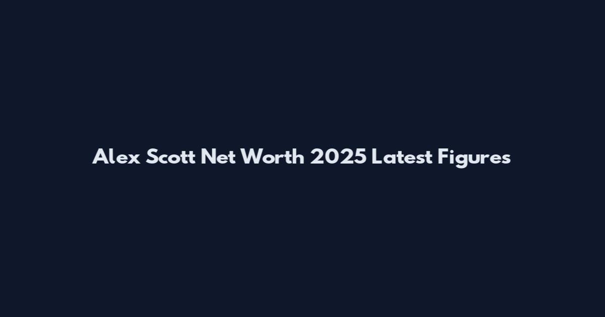 Alex Scott Net Worth 2025 Latest Figures