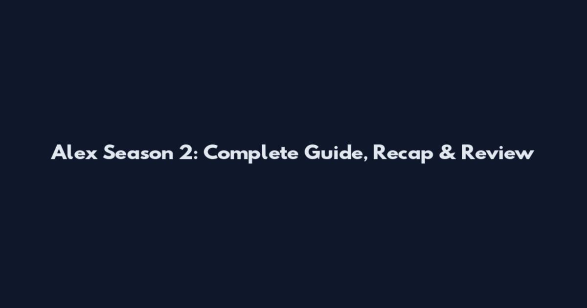 Alex Season 2: Complete Guide, Recap & Review