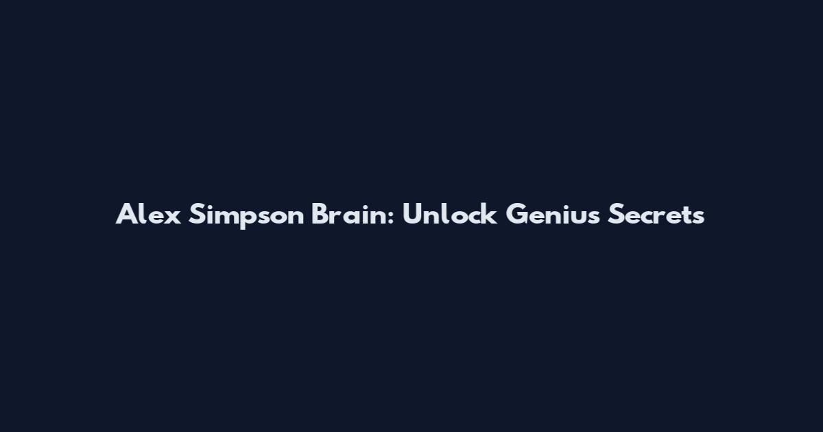 Alex Simpson Brain: Unlock Genius Secrets