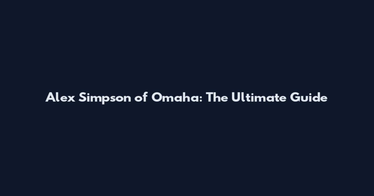 Alex Simpson of Omaha: The Ultimate Guide