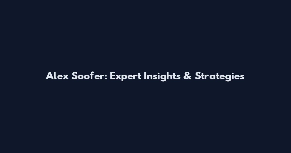 Alex Soofer: Expert Insights & Strategies