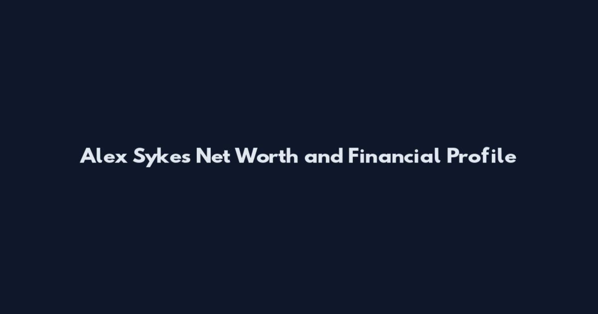 Alex Sykes Net Worth and Financial Profile