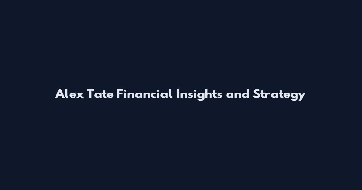 Alex Tate Financial Insights and Strategy