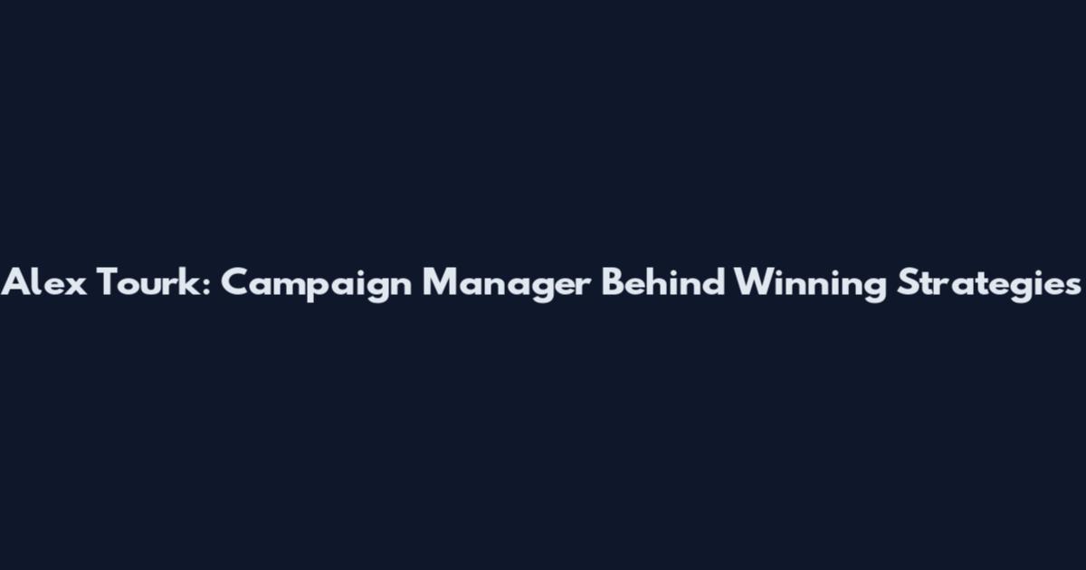 Alex Tourk: Campaign Manager Behind Winning Strategies