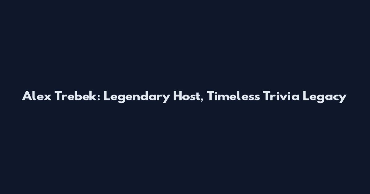 Alex Trebek: Legendary Host, Timeless Trivia Legacy