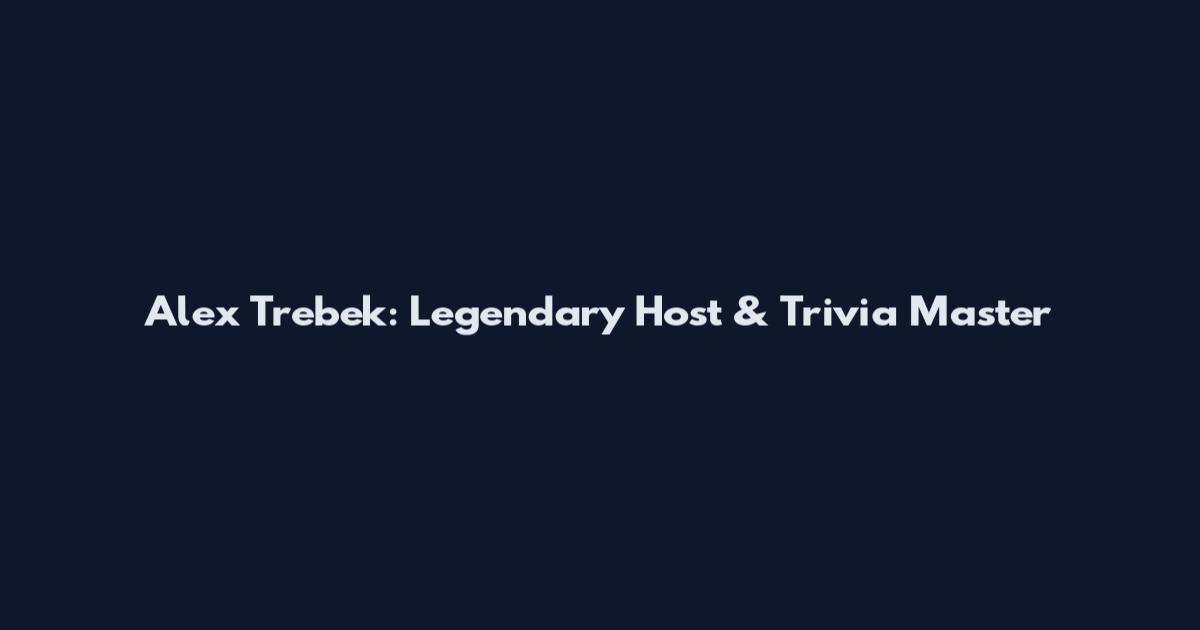 Alex Trebek: Legendary Host & Trivia Master