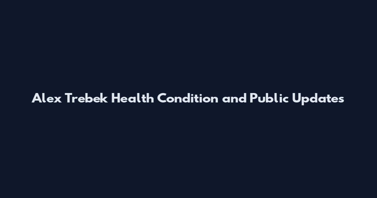 Alex Trebek Health Condition and Public Updates