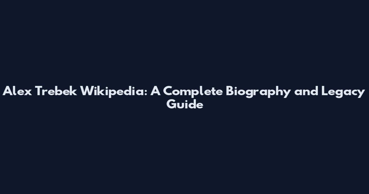 Alex Trebek Wikipedia: A Complete Biography and Legacy Guide