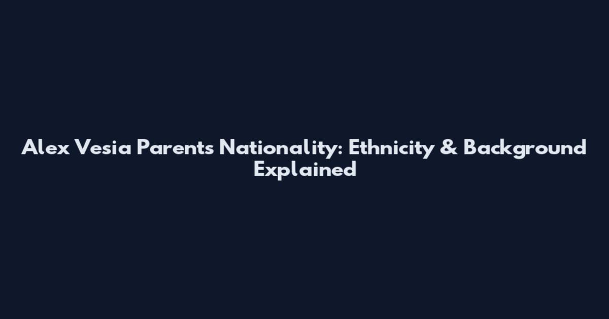 Alex Vesia Parents Nationality: Ethnicity & Background Explained