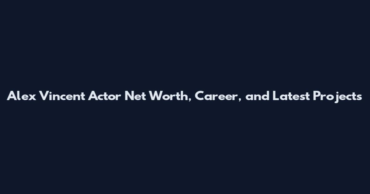 Alex Vincent Actor Net Worth, Career, and Latest Projects