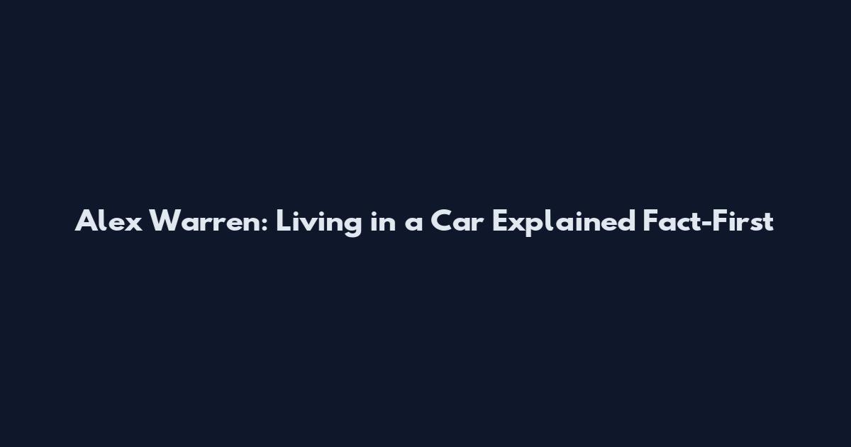 Alex Warren: Living in a Car Explained Fact-First