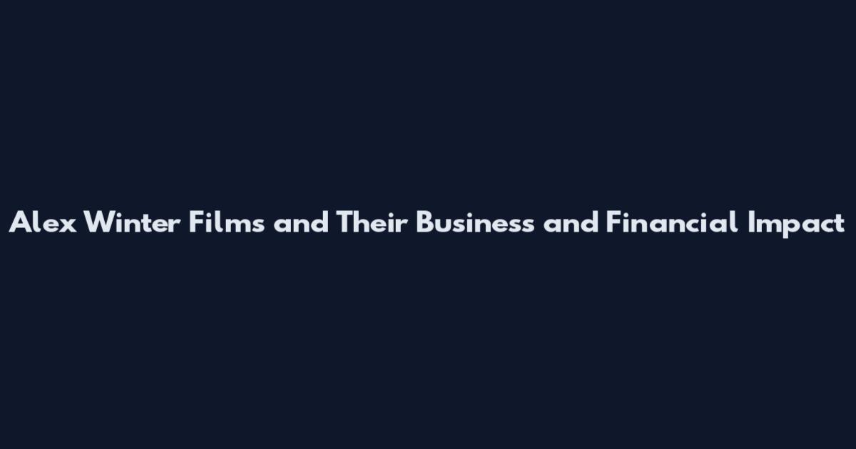 Alex Winter Films and Their Business and Financial Impact