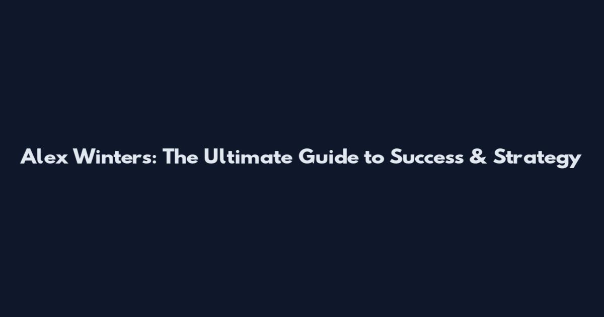 Alex Winters: The Ultimate Guide to Success & Strategy