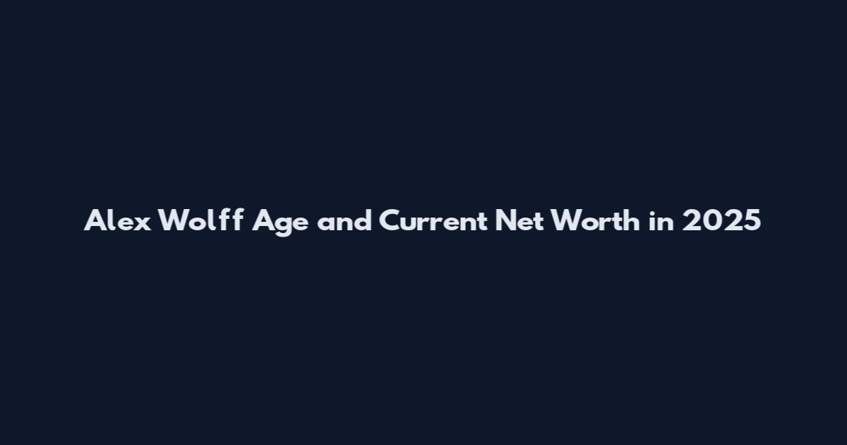 Alex Wolff Age and Current Net Worth in 2025