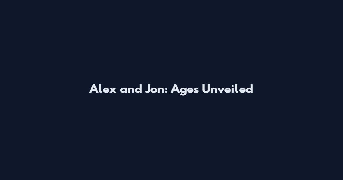 Alex and Jon: Ages Unveiled