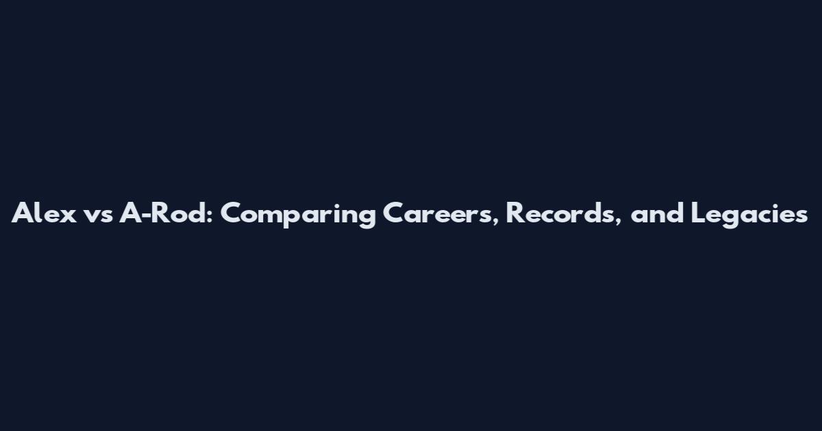 Alex vs A-Rod: Comparing Careers, Records, and Legacies