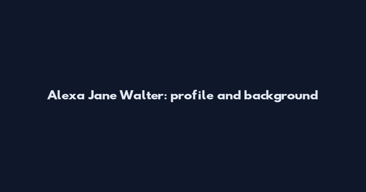 Alexa Jane Walter: profile and background