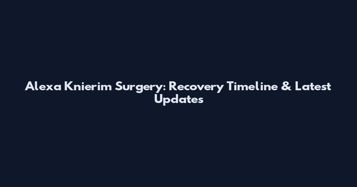 Alexa Knierim Surgery: Recovery Timeline & Latest Updates