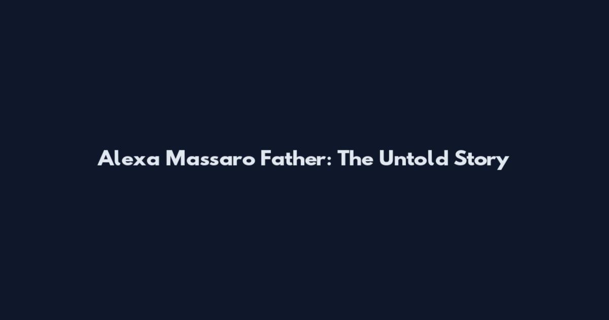 Alexa Massaro Father: The Untold Story