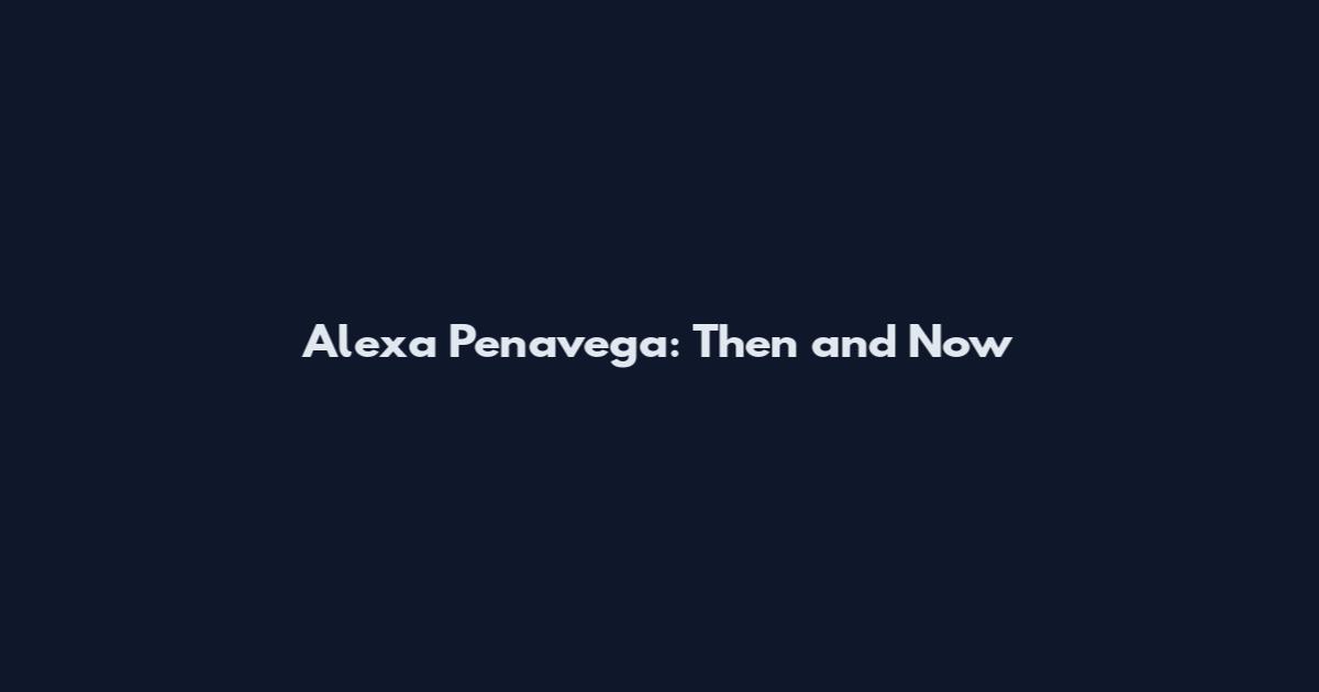 Alexa Penavega: Then and Now
