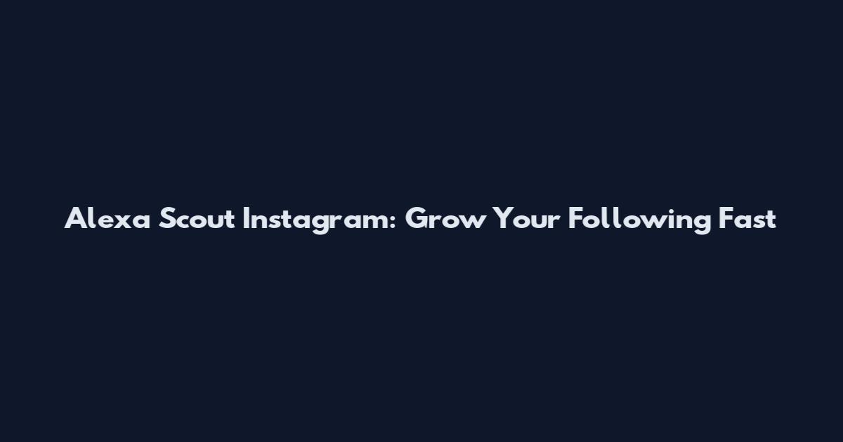 Alexa Scout Instagram: Grow Your Following Fast