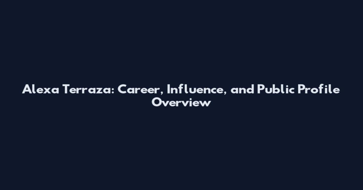 Alexa Terraza: Career, Influence, and Public Profile Overview