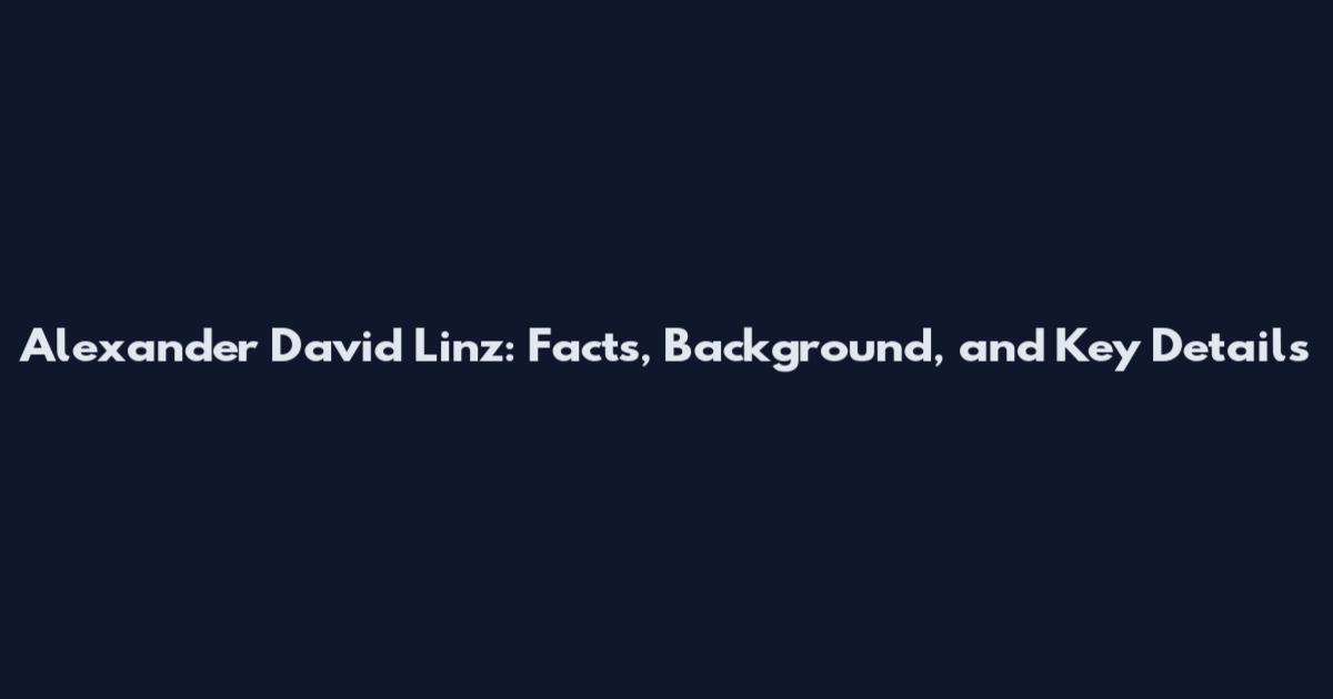 Alexander David Linz: Facts, Background, and Key Details