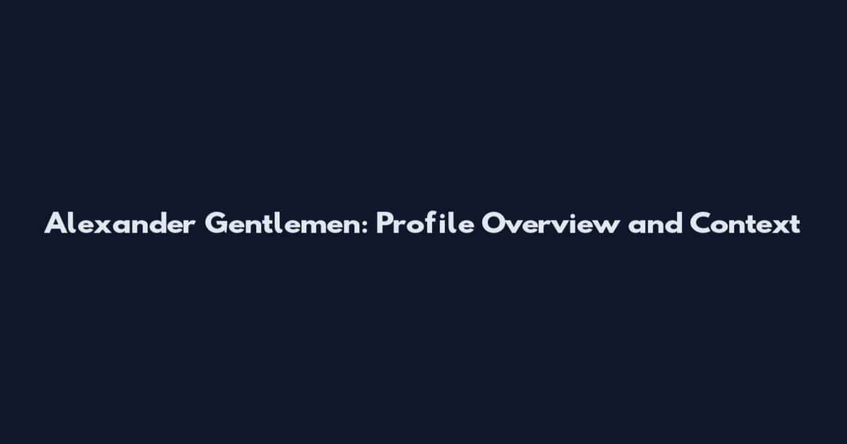 Alexander Gentlemen: Profile Overview and Context