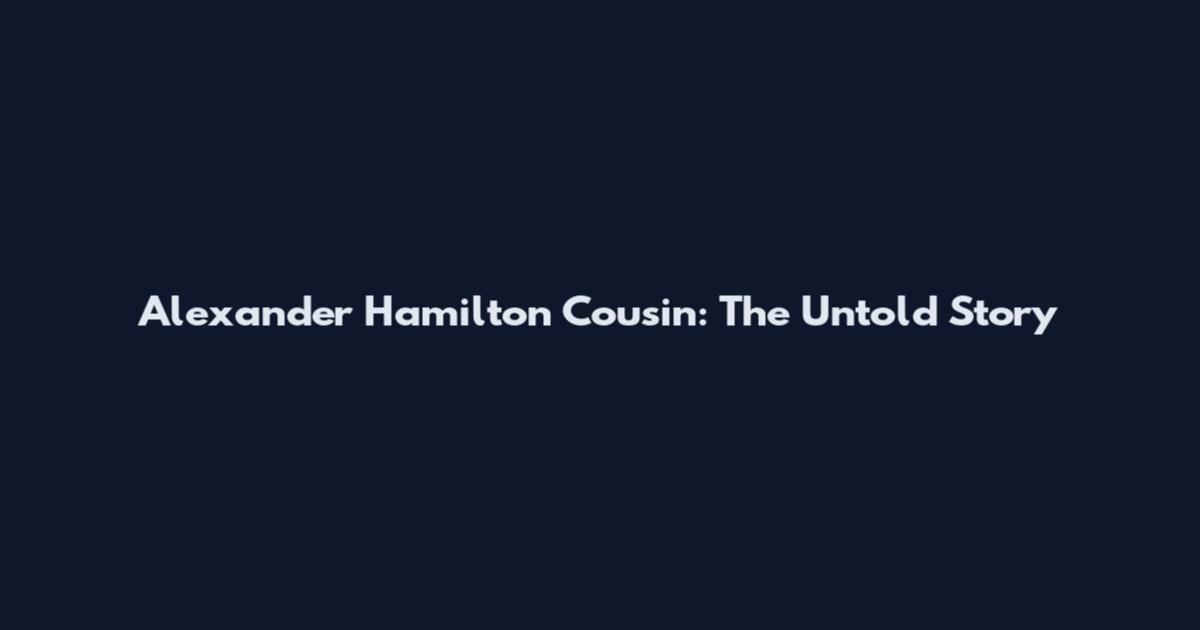 Alexander Hamilton Cousin: The Untold Story