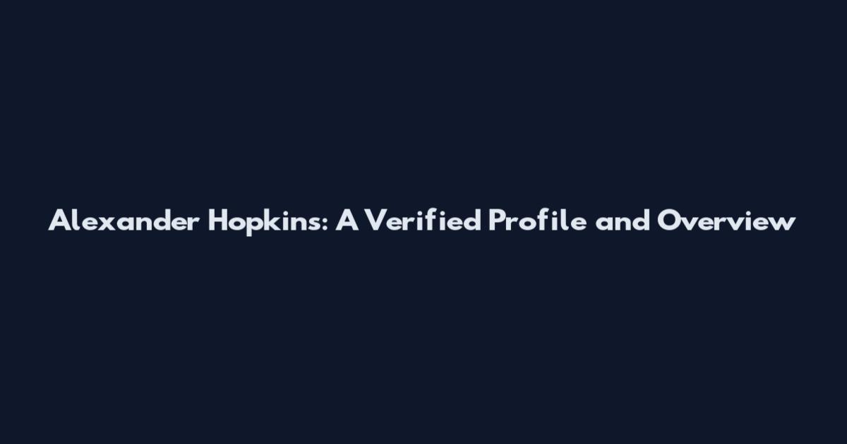Alexander Hopkins: A Verified Profile and Overview
