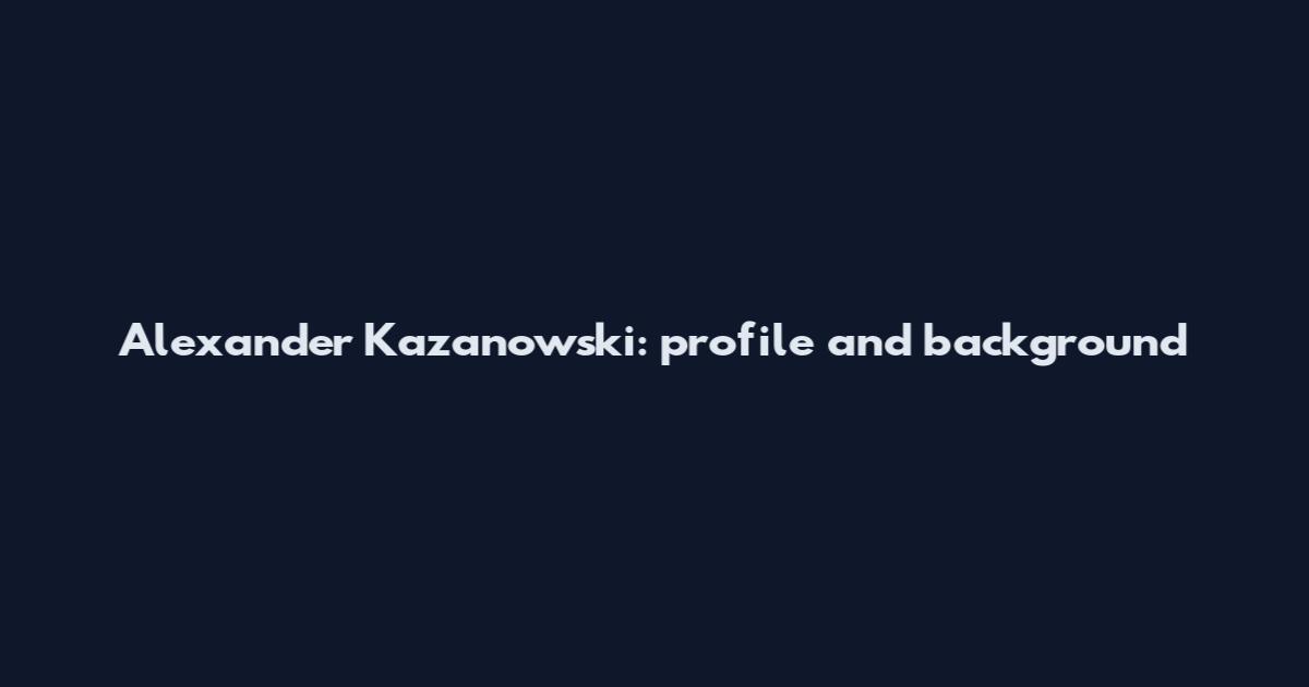 Alexander Kazanowski: profile and background