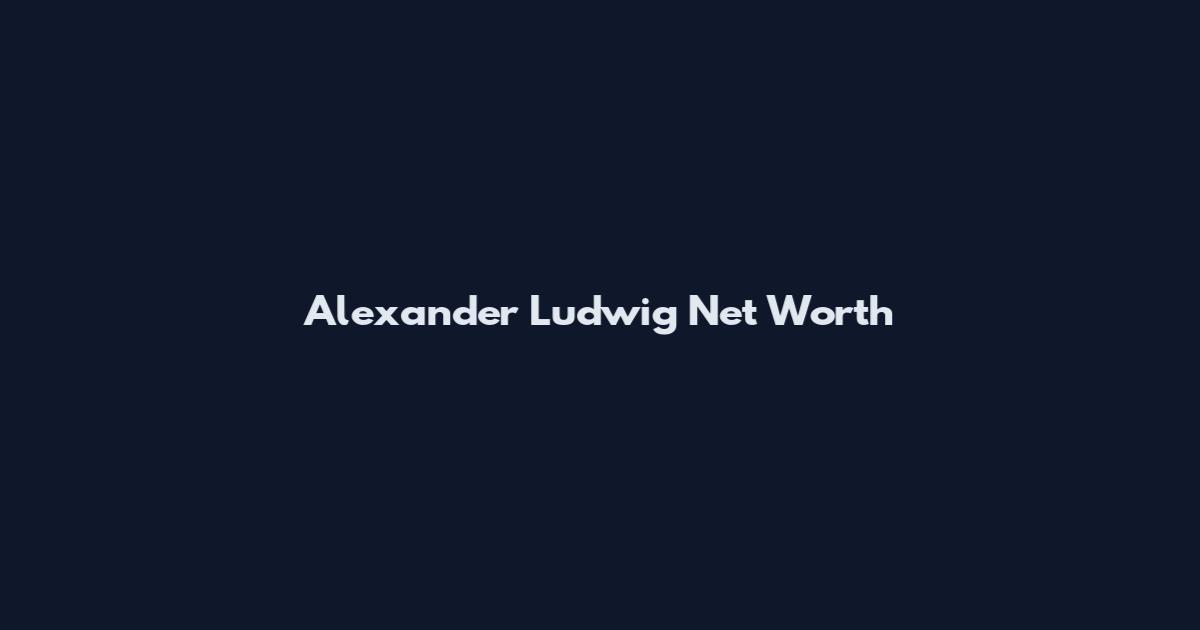 Alexander Ludwig Net Worth