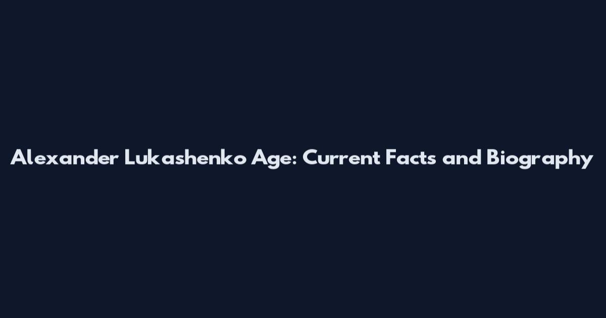 Alexander Lukashenko Age: Current Facts and Biography