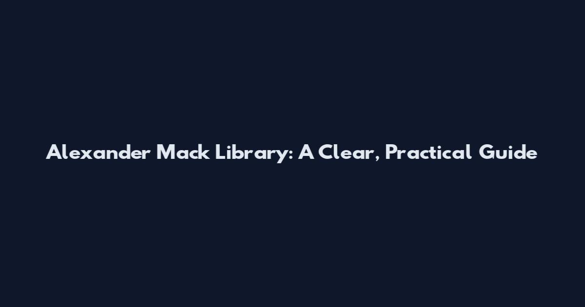 Alexander Mack Library: A Clear, Practical Guide