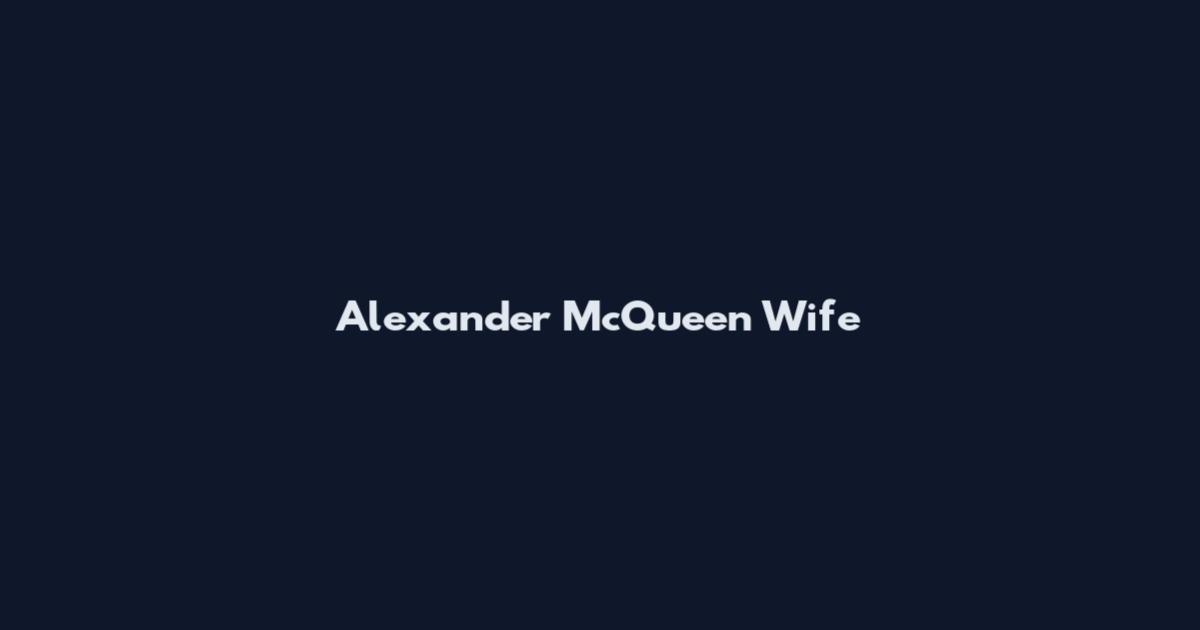 Alexander McQueen Wife
