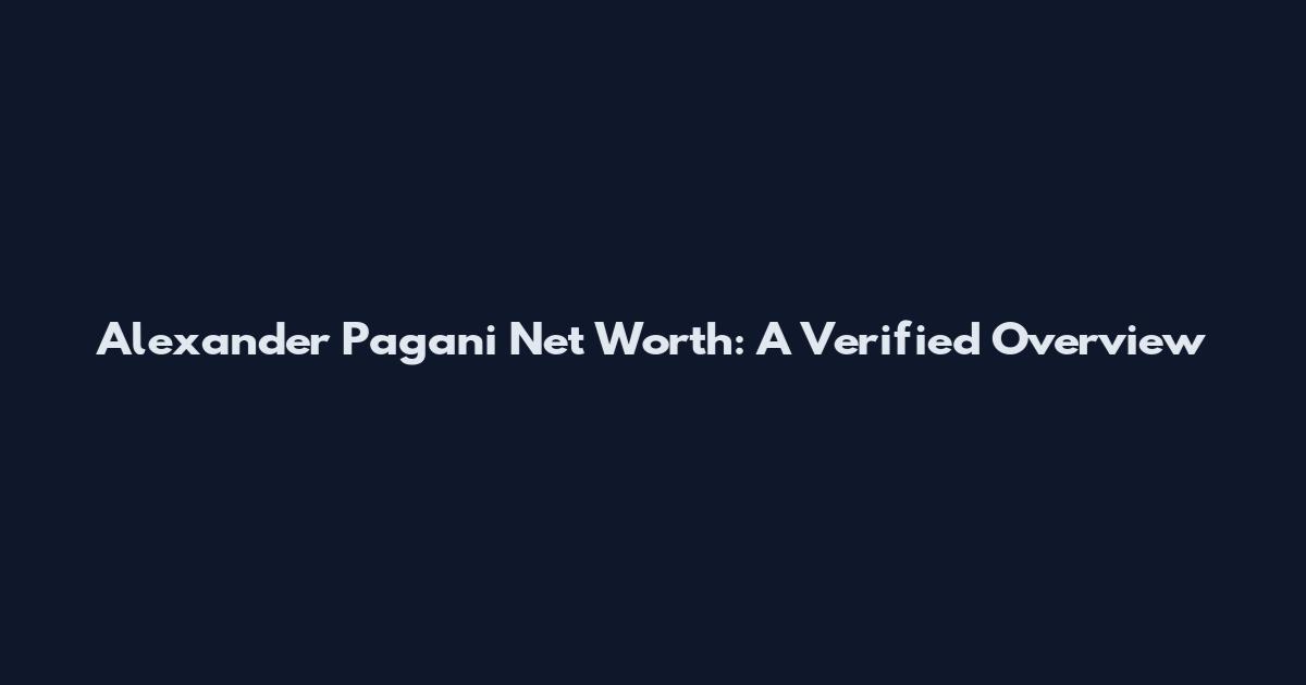 Alexander Pagani Net Worth: A Verified Overview