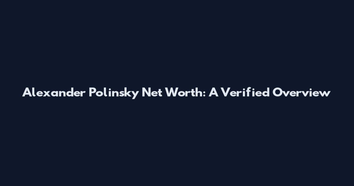 Alexander Polinsky Net Worth: A Verified Overview