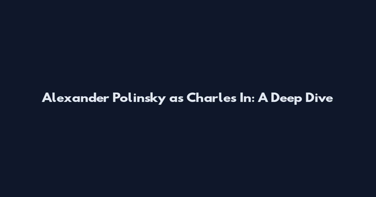 Alexander Polinsky as Charles In: A Deep Dive