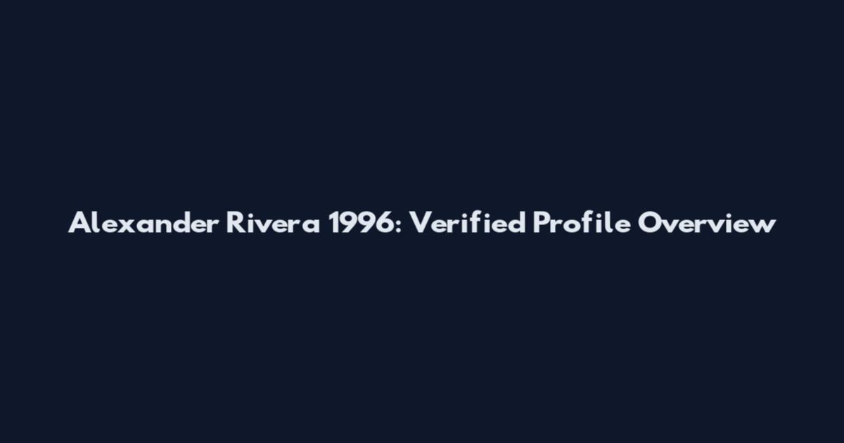 Alexander Rivera 1996: Verified Profile Overview