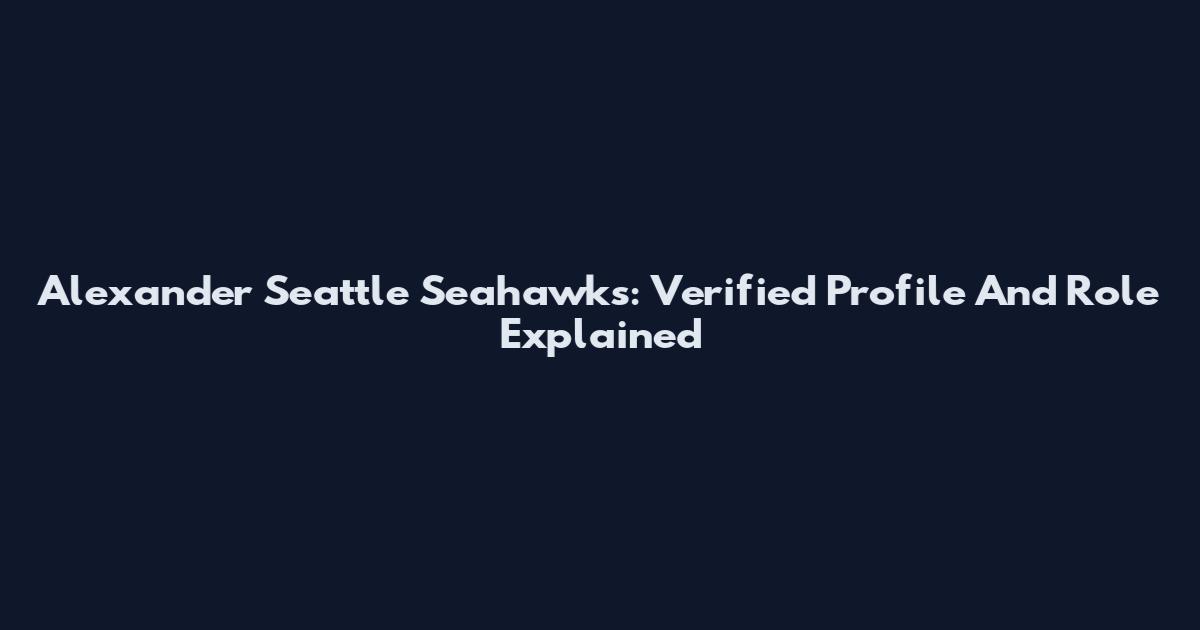 Alexander Seattle Seahawks: Verified Profile And Role Explained
