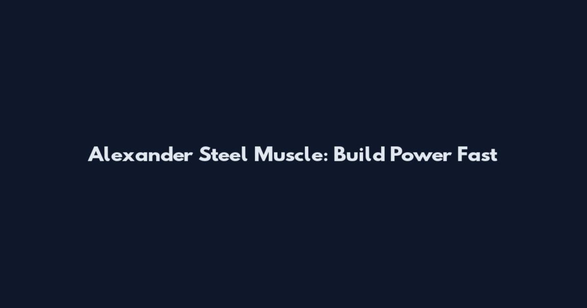 Alexander Steel Muscle: Build Power Fast