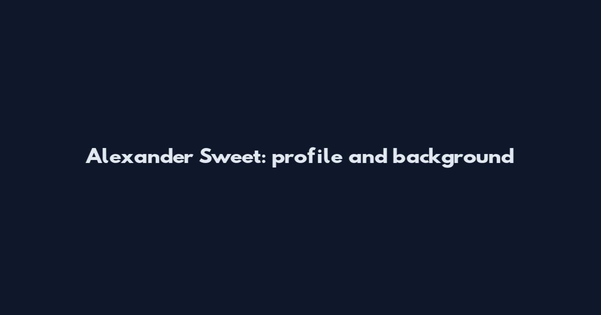 Alexander Sweet: profile and background