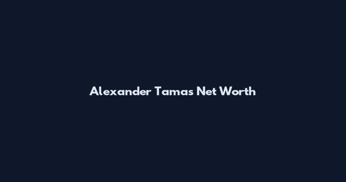 Alexander Tamas Net Worth