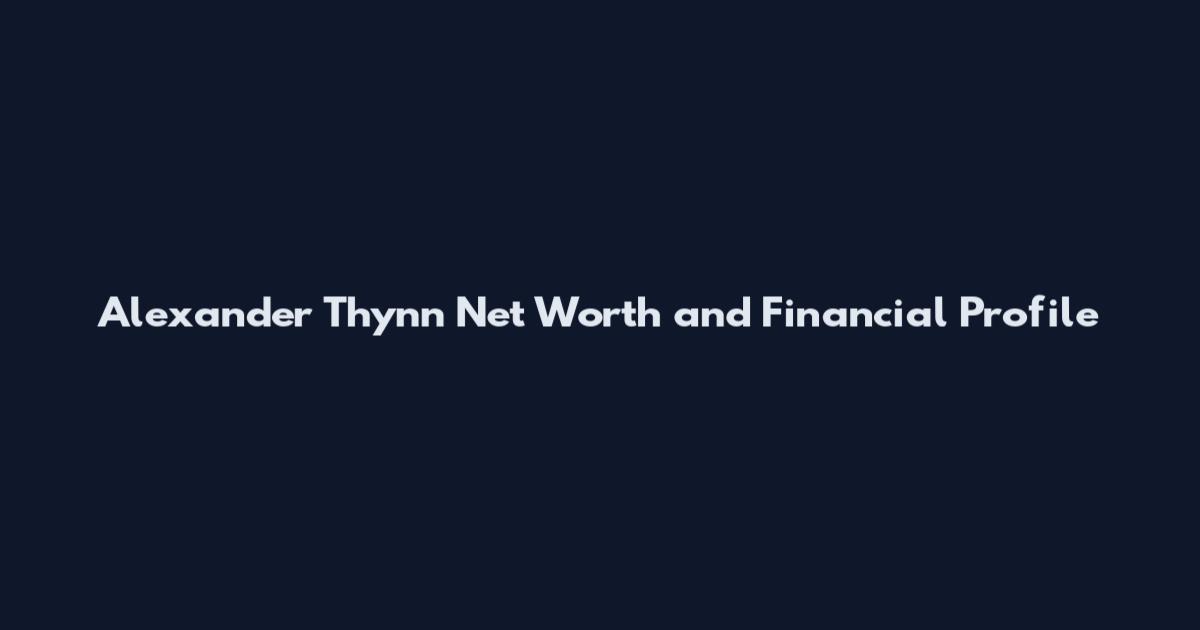 Alexander Thynn Net Worth and Financial Profile