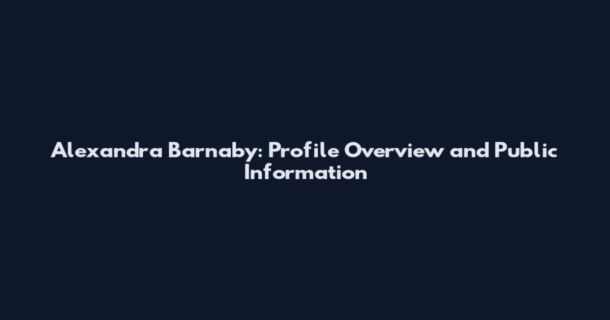 Alexandra Barnaby: Profile Overview and Public Information