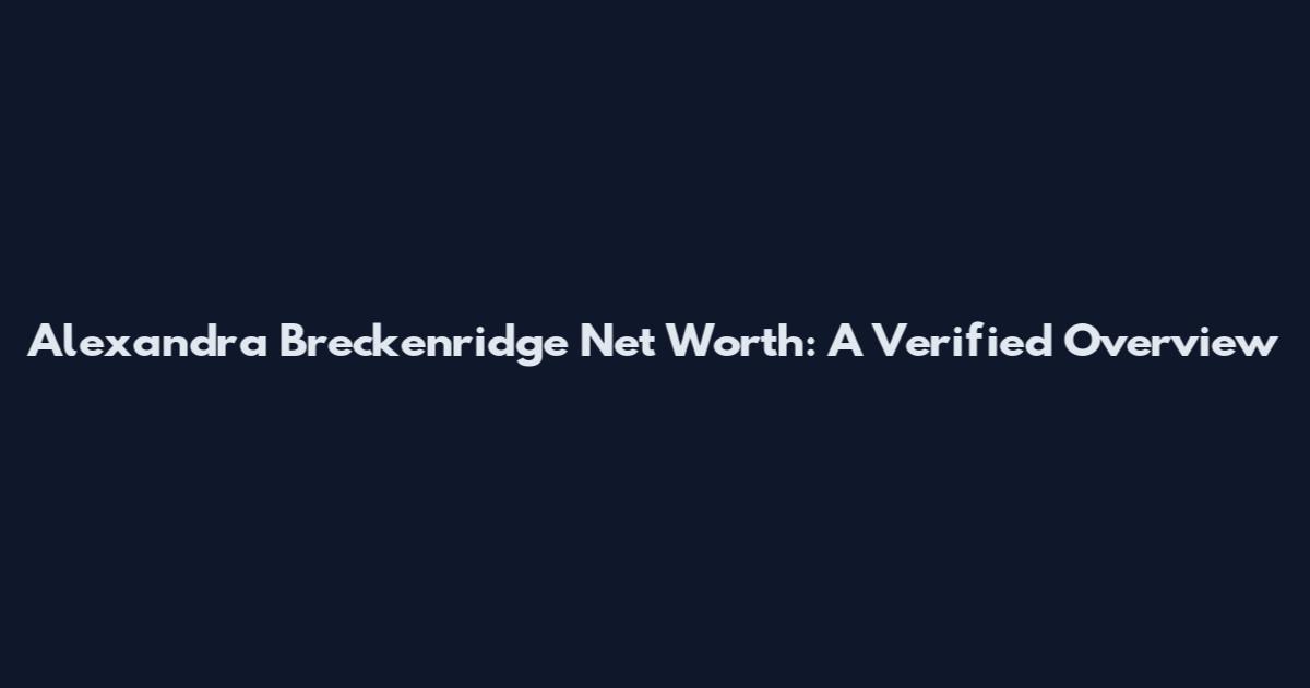 Alexandra Breckenridge Net Worth: A Verified Overview