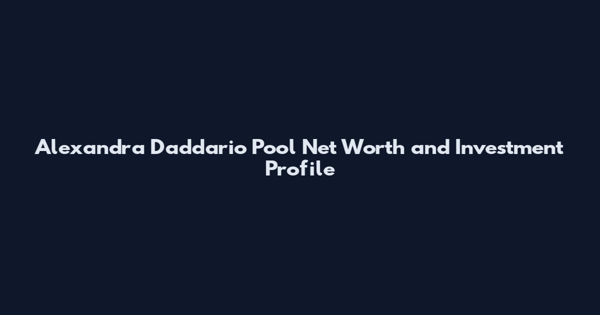 Alexandra Daddario Pool Net Worth and Investment Profile