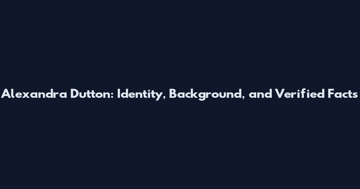 Alexandra Dutton: Identity, Background, and Verified Facts
