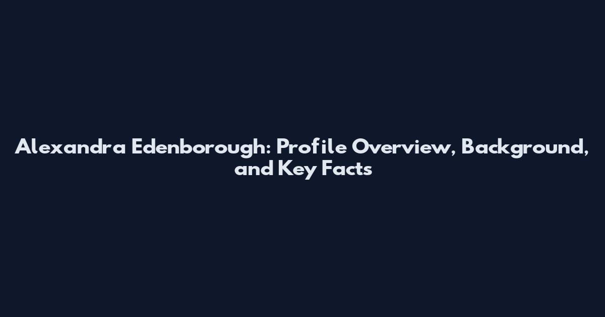 Alexandra Edenborough: Profile Overview, Background, and Key Facts