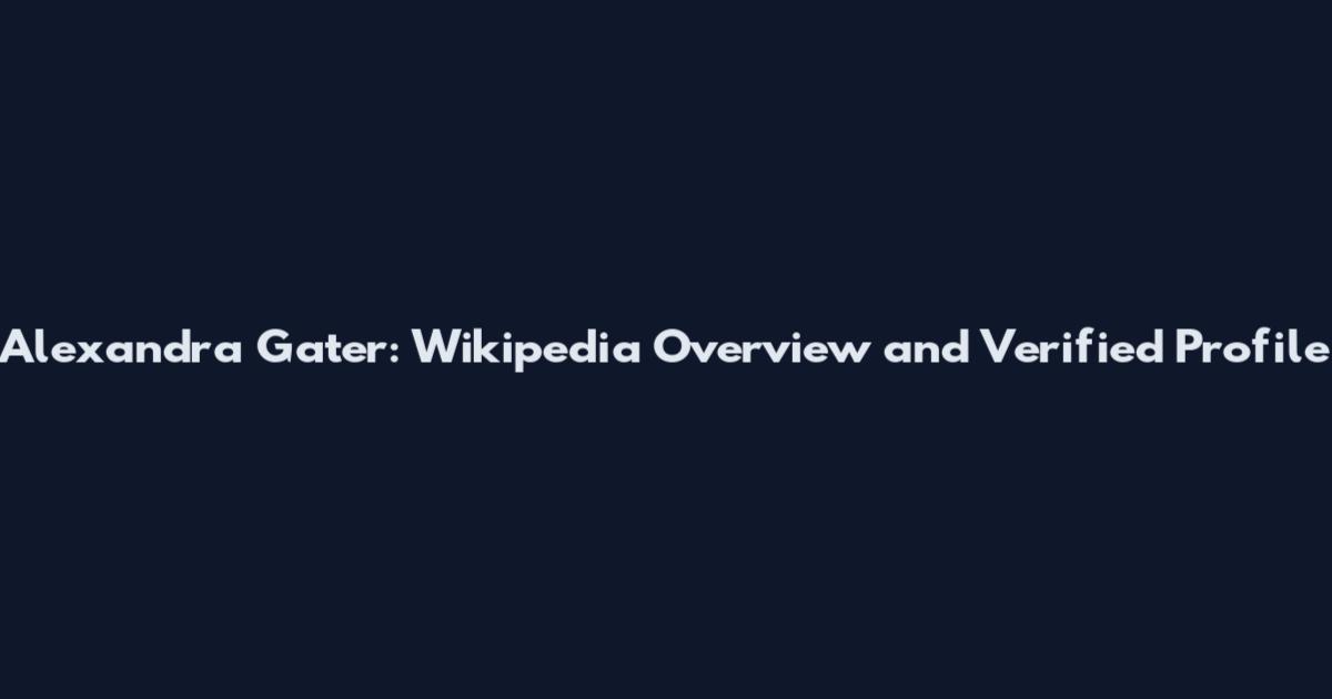 Alexandra Gater: Wikipedia Overview and Verified Profile